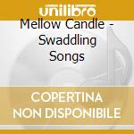 Mellow Candle - Swaddling Songs cd musicale di Mellow Candle