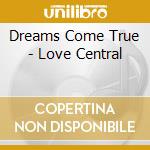 Dreams Come True - Love Central cd musicale di Dreams Come True