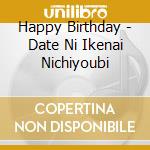 Happy Birthday - Date Ni Ikenai Nichiyoubi cd musicale di Happy Birthday