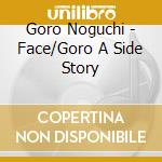 Goro Noguchi - Face/Goro A Side Story cd musicale di Noguchi, Goro