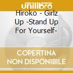 Hiroko - Girlz Up -Stand Up For Yourself- cd musicale di Hiroko