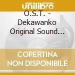 O.S.T. - Dekawanko Original Sound Track cd musicale di O.S.T.