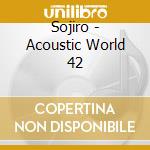 Sojiro - Acoustic World 42 cd