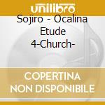 Sojiro - Ocalina Etude 4-Church- cd musicale di Sojiro