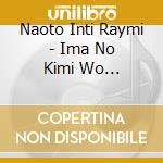Naoto Inti Raymi - Ima No Kimi Wo Wasurenai cd