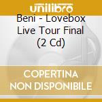 Beni - Lovebox Live Tour Final (2 Cd) cd musicale di Beni