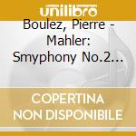 Boulez, Pierre - Mahler: Smyphony No.2 'Resurrection' cd