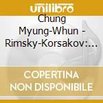Chung Myung-Whun - Rimsky-Korsakov: Scheherazade cd musicale di Chung Myung