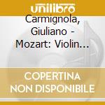 Carmignola, Giuliano - Mozart: Violin Concertos Nos.3 & 5. Sinfonia Concertante cd musicale di Carmignola, Giuliano