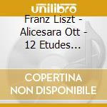 Franz Liszt - Alicesara Ott - 12 Etudes D'execution Tndante cd