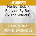 Marley, Bob - Babylon By Bus (& The Wailers) cd musicale di Marley, Bob