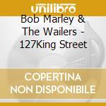 Bob Marley & The Wailers - 127King Street cd musicale di Bob Marley & The Wailers