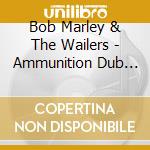 Bob Marley & The Wailers - Ammunition Dub Collection cd musicale di Bob & Wailers Marley