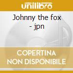 Johnny the fox - jpn cd
