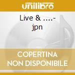 Live & ....- jpn cd