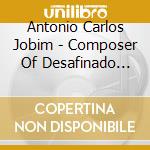 Antonio Carlos Jobim - Composer Of Desafinado Plays cd musicale di Antonio Carlos Jobim
