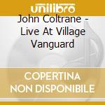 John Coltrane - Live At Village Vanguard cd musicale di John Coltrane