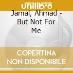 Jamal, Ahmad - But Not For Me cd musicale di Jamal, Ahmad