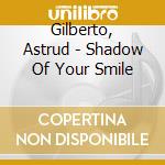 Gilberto, Astrud - Shadow Of Your Smile cd