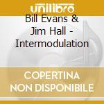 Bill Evans & Jim Hall  - Intermodulation cd musicale di Bill Evans & Jim Hall