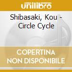 Shibasaki, Kou - Circle Cycle cd musicale di Shibasaki, Kou