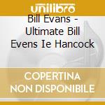 Bill Evans - Ultimate Bill Evens Ie Hancock cd