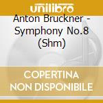Anton Bruckner - Symphony No.8 (Shm) cd musicale di Bruckner