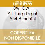 Owl City - All Thing Bright And Beautiful cd musicale di Owl City