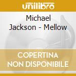 Michael Jackson - Mellow cd musicale di Michael Jackson
