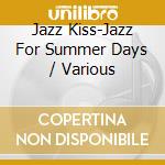 Jazz Kiss-Jazz For Summer Days / Various cd