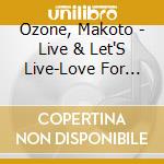 Ozone, Makoto - Live & Let'S Live-Love For Japan cd musicale di Ozone, Makoto