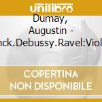 Dumay, Augustin - Franck.Debussy.Ravel:Violin Sonatas cd