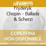 Fryderyk Chopin - Ballads & Scherzi cd