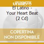El Latino - Your Heart Beat (2 Cd) cd