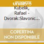 Kubelik, Rafael - Dvorak:Slavonic Dances cd