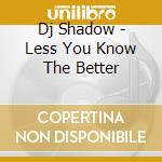 Dj Shadow - Less You Know The Better