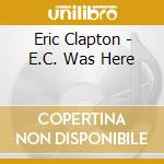 Eric Clapton - E.C. Was Here cd