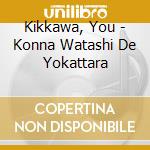 Kikkawa, You - Konna Watashi De Yokattara cd