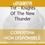 Tnt - Knights Of The New Thunder cd musicale di Tnt