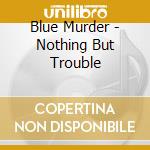 Blue Murder - Nothing But Trouble cd