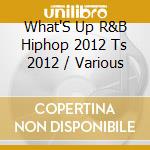 What'S Up R&B Hiphop 2012 Ts 2012 / Various cd