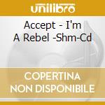 Accept - I'm A Rebel -Shm-Cd cd
