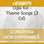 Ogla Kei - Theme Songs (2 Cd) cd