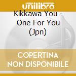 Kikkawa You - One For You (Jpn) cd musicale di Kikkawa You