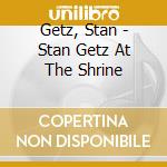 Getz, Stan - Stan Getz At The Shrine cd