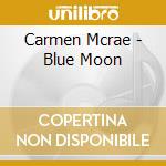 Carmen Mcrae - Blue Moon cd musicale di Carmen Mcrae