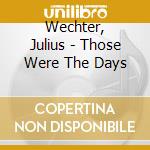 Wechter, Julius - Those Were The Days cd musicale di Wechter, Julius