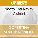 Naoto Inti Raymi - Aishiteta cd musicale di Naoto Inti Raymi
