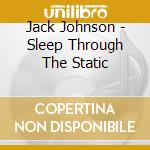 Jack Johnson - Sleep Through The Static cd musicale di Johnson, Jack