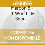 Maroon 5 - It Won'T Be Soon Beforelong cd